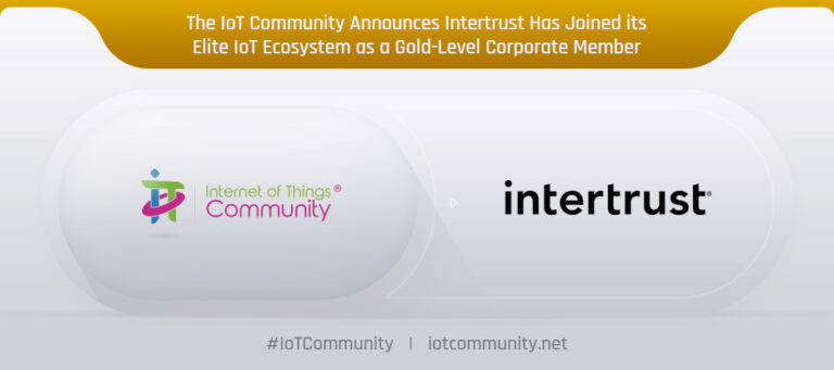 The IoT Community Announces Intertrust as a Gold-level Corporate Member in its Elite IoT Ecosystem